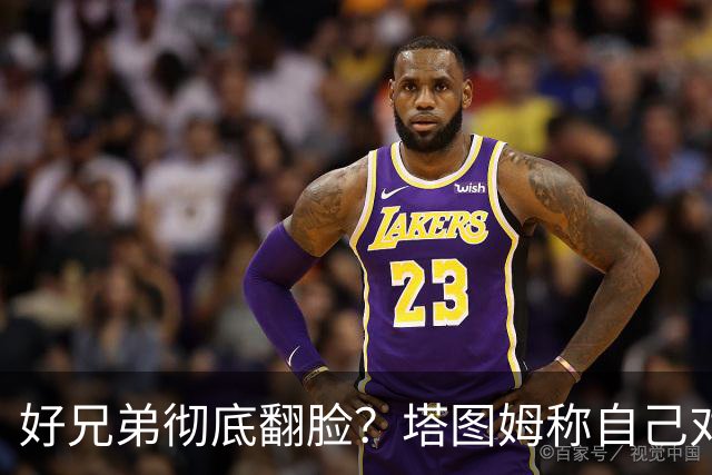 好兄弟彻底翻脸？塔图姆称自己对布朗交易不知情 后者公开指责他撒谎