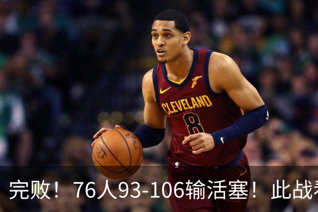 完败！76人93-106输活塞！此战看到4个事实：不能再让詹姆斯打中锋了