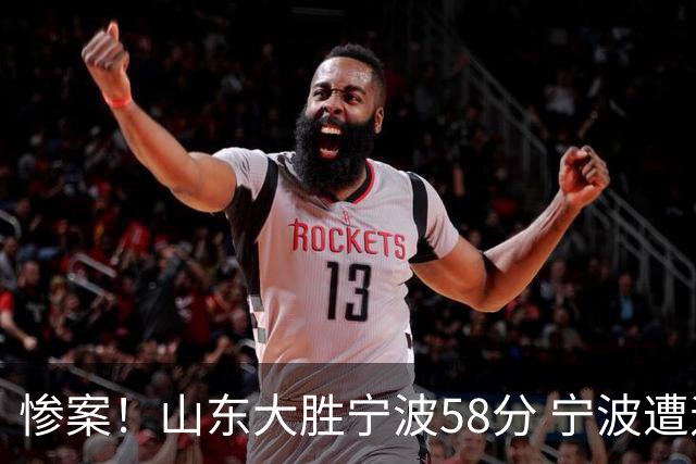惨案！山东大胜宁波58分 宁波遭遇开季19连败