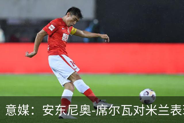 意媒：安东尼奥-席尔瓦对米兰表现抢眼，今夏错过他非常可惜
