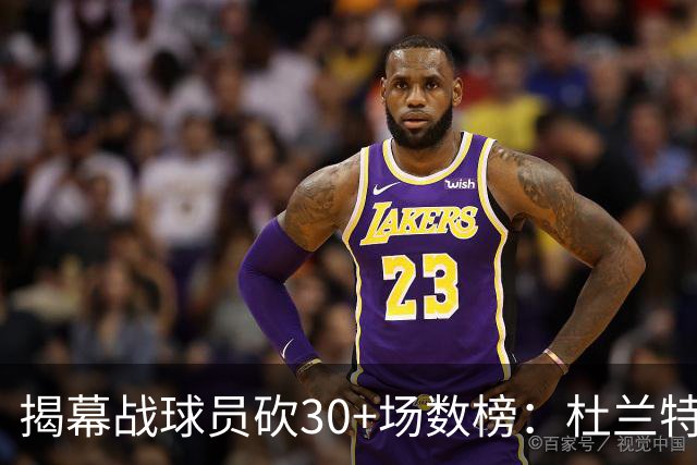 揭幕战球员砍30+场数榜：杜兰特6次排第五 乔丹第二 威尔金斯第一