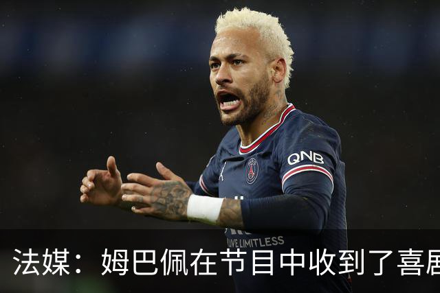 法媒：姆巴佩在节目中收到了喜剧演员赠送的象征性金球奖