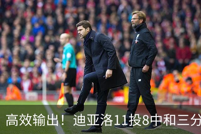 高效输出！迪亚洛11投8中&三分5中3砍19分3板4助3帽 正负值+14